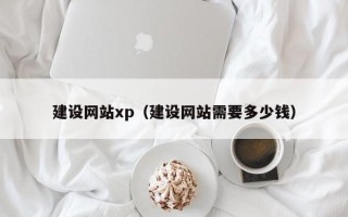 萍乡建设网站xp（建设网站需要多少钱）
