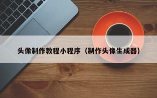萍乡头像制作教程小程序（制作头像生成器）