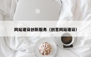 萍乡网站建设创新服务（创意网站建设）