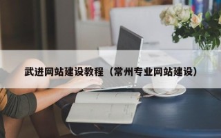 萍乡武进网站建设教程（常州专业网站建设）