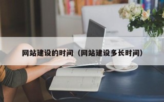 萍乡网站建设的时间（网站建设多长时间）